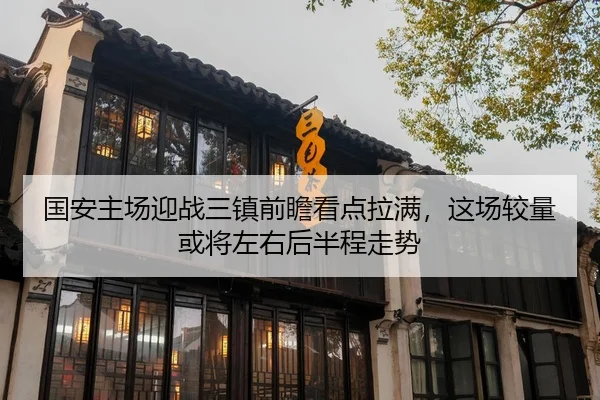 国安主场迎战三镇前瞻看点拉满，这场较量或将左右后半程走势 - lanse